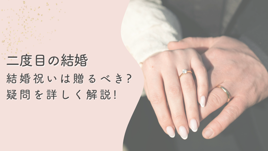 再婚（二度目の結婚）の方へ、お祝いは贈るべきなの？マナーと相場を解説！